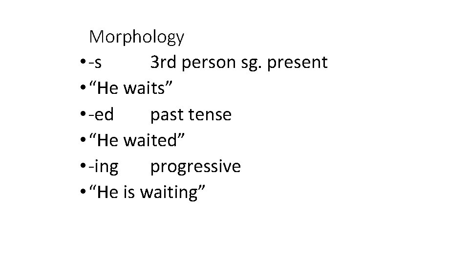 Morphology • -s 3 rd person sg. present • “He waits” • -ed past