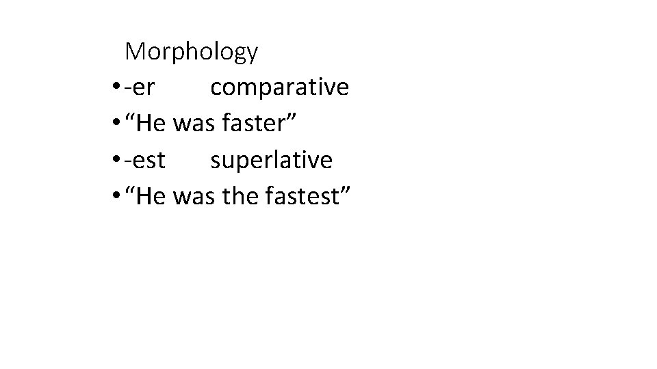 Morphology • -er comparative • “He was faster” • -est superlative • “He was