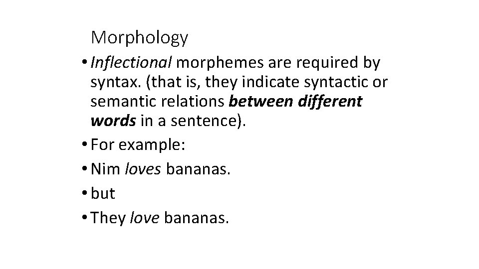 Morphology • Inflectional morphemes are required by syntax. (that is, they indicate syntactic or