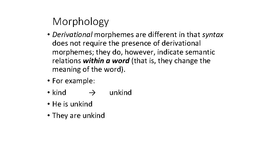 Morphology • Derivational morphemes are different in that syntax does not require the presence