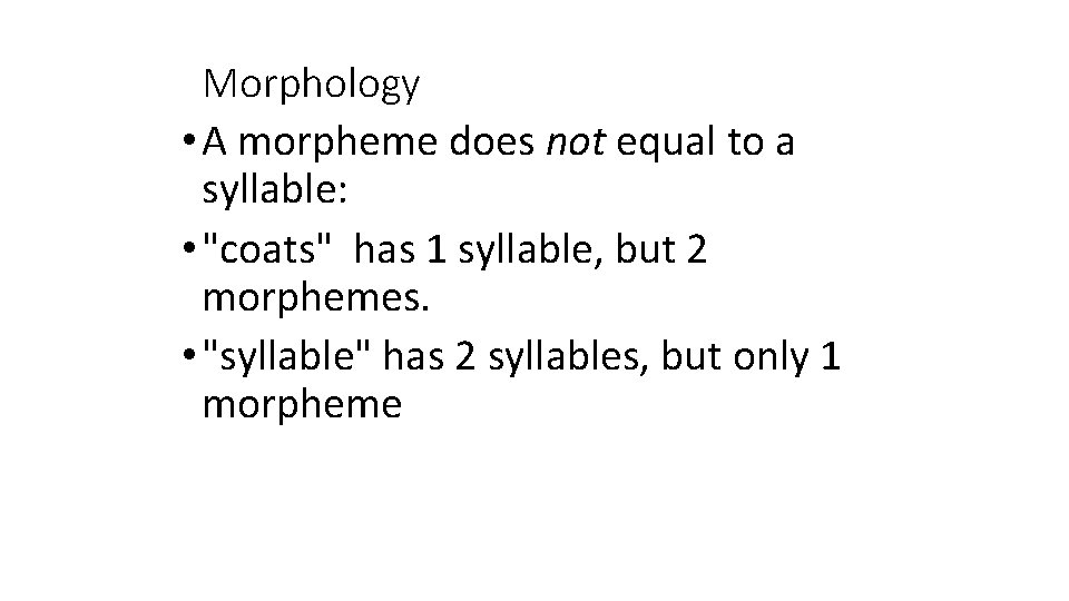 Morphology • A morpheme does not equal to a syllable: • "coats" has 1 Morphology • A morpheme does not equal to a syllable: • "coats" has 1