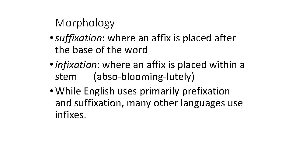 Morphology • suffixation: where an affix is placed after the base of the word