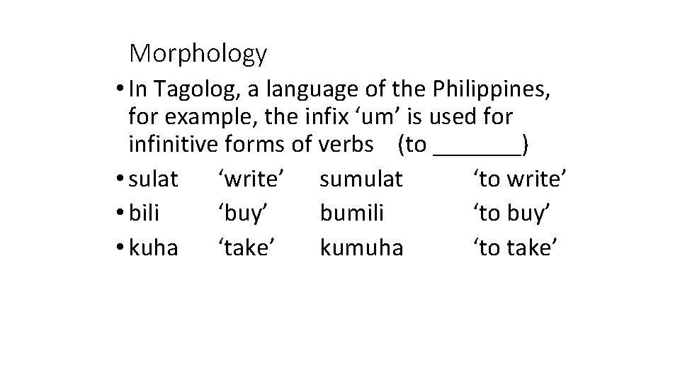 Morphology • In Tagolog, a language of the Philippines, for example, the infix ‘um’