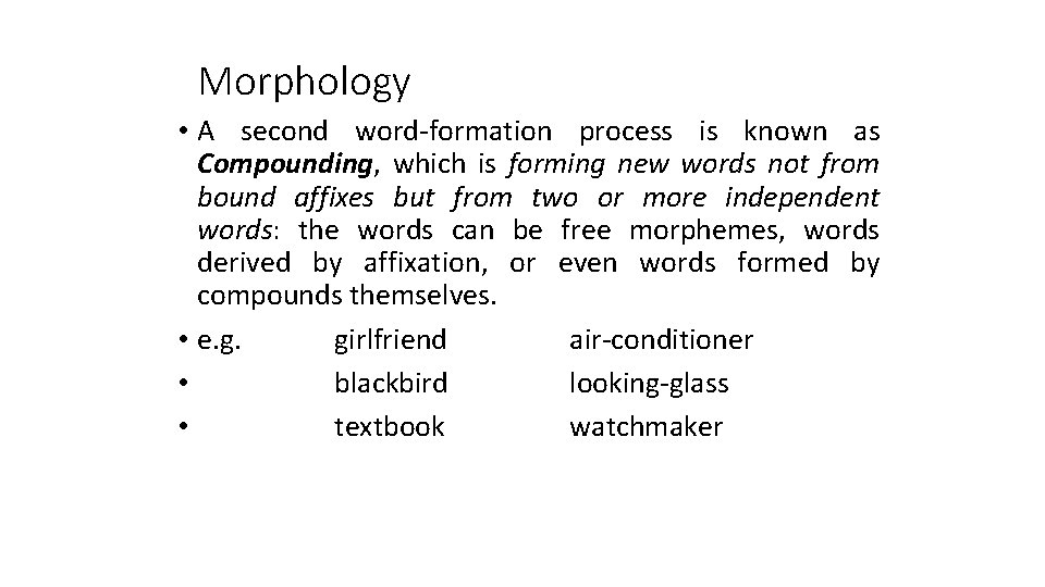 Morphology • A second word-formation process is known as Compounding, which is forming new