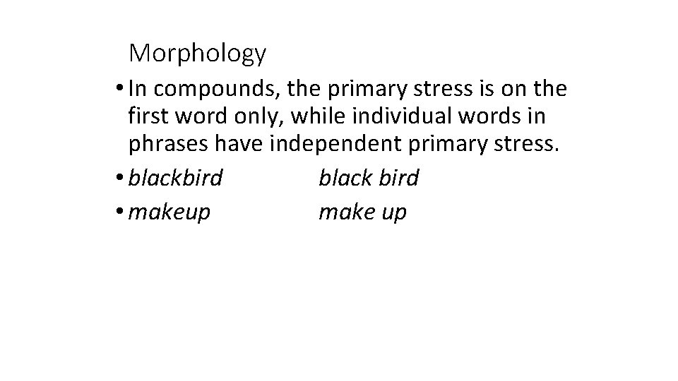 Morphology • In compounds, the primary stress is on the first word only, while
