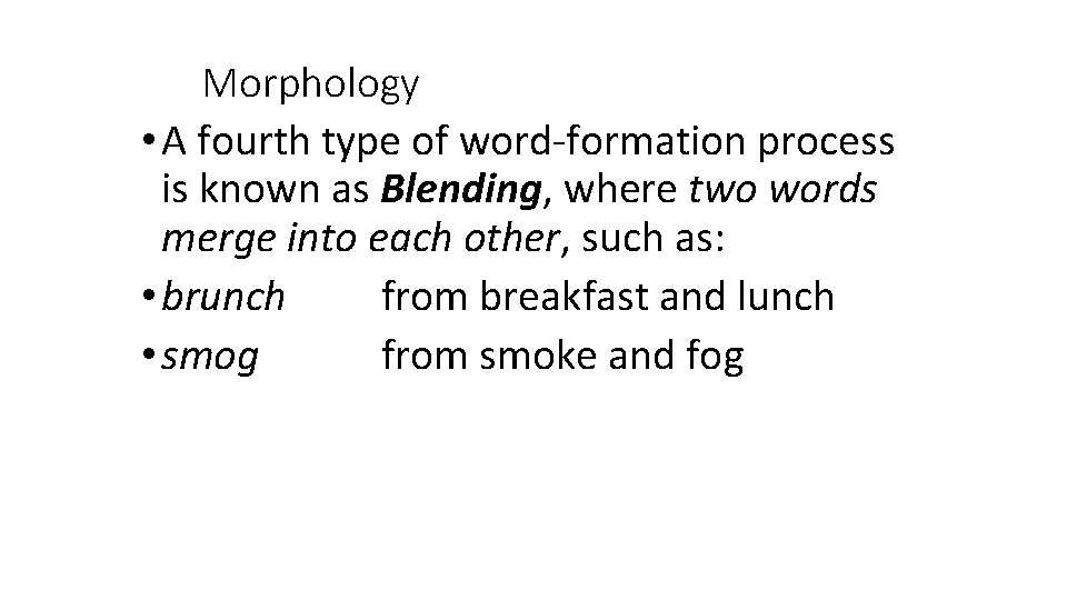 Morphology • A fourth type of word-formation process is known as Blending, where two