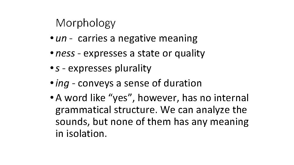 Morphology • un - carries a negative meaning • ness - expresses a state