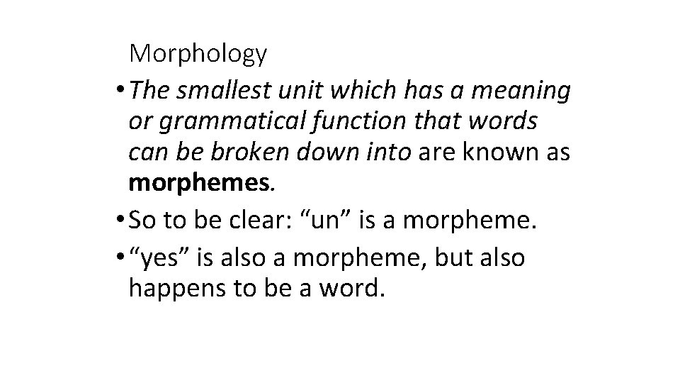 Morphology • The smallest unit which has a meaning or grammatical function that words