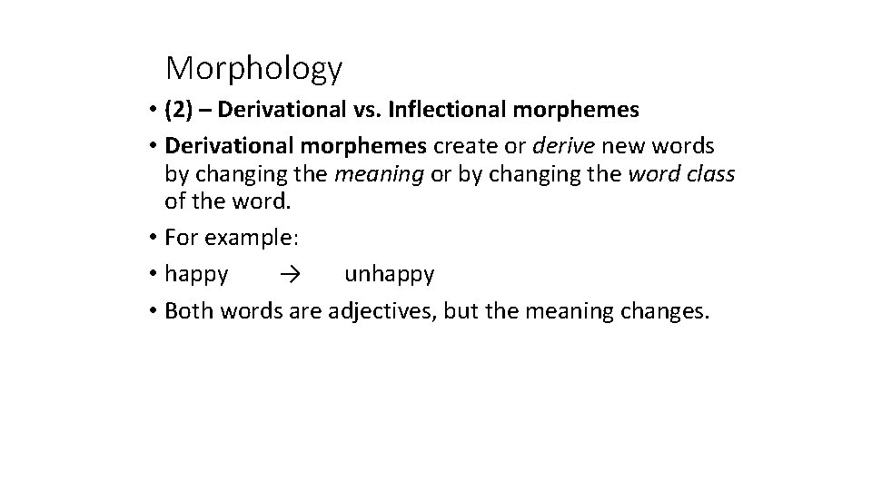 Morphology • (2) – Derivational vs. Inflectional morphemes • Derivational morphemes create or derive