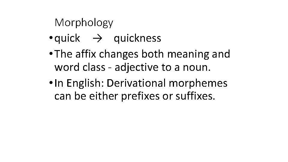 Morphology • quick → quickness • The affix changes both meaning and word class Morphology • quick → quickness • The affix changes both meaning and word class