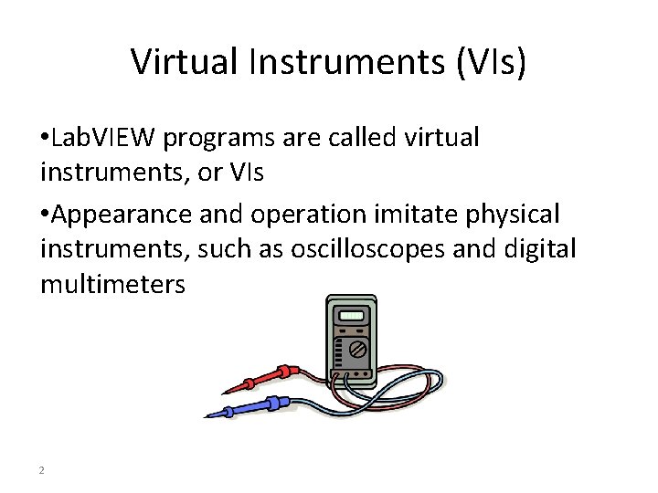 Virtual Instruments (VIs) • Lab. VIEW programs are called virtual instruments, or VIs •
