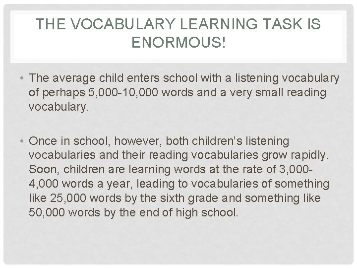 THE VOCABULARY LEARNING TASK IS ENORMOUS! • The average child enters school with a