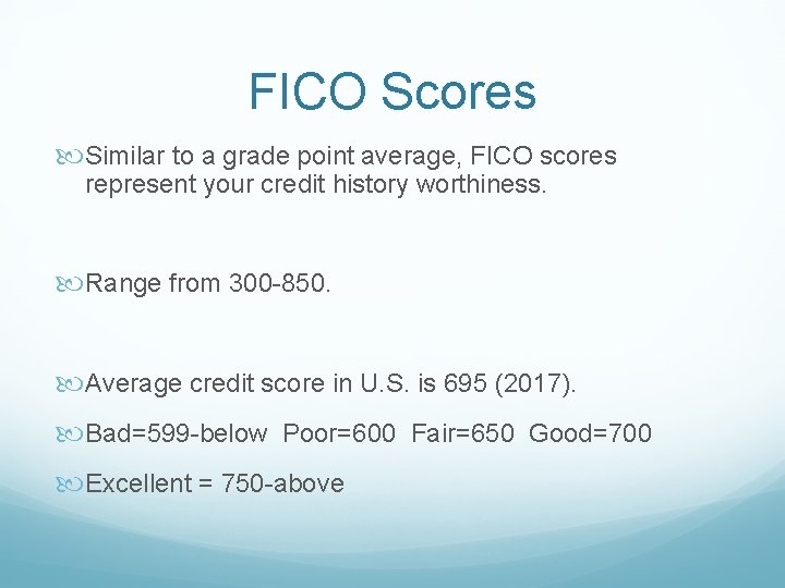 FICO Scores Similar to a grade point average, FICO scores represent your credit history