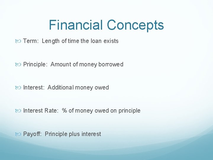 Financial Concepts Term: Length of time the loan exists Principle: Amount of money borrowed