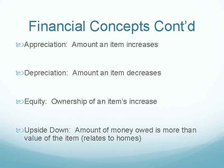 Financial Concepts Cont’d Appreciation: Amount an item increases Depreciation: Amount an item decreases Equity: