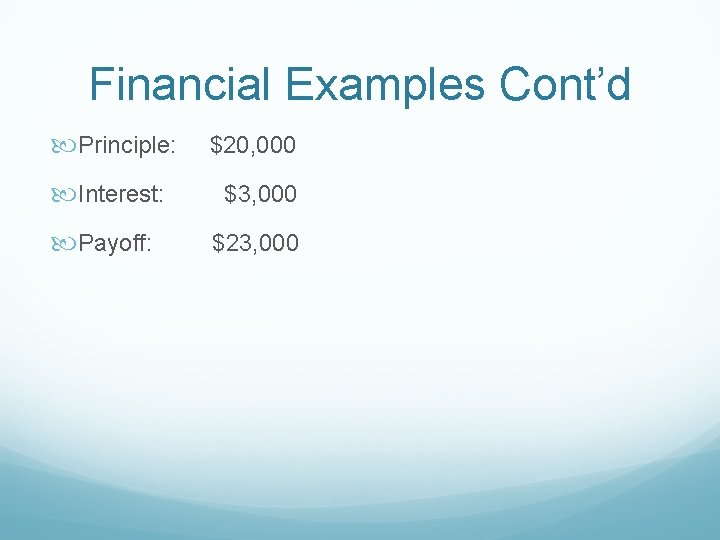 Financial Examples Cont’d Principle: $20, 000 Interest: $3, 000 Payoff: $23, 000 
