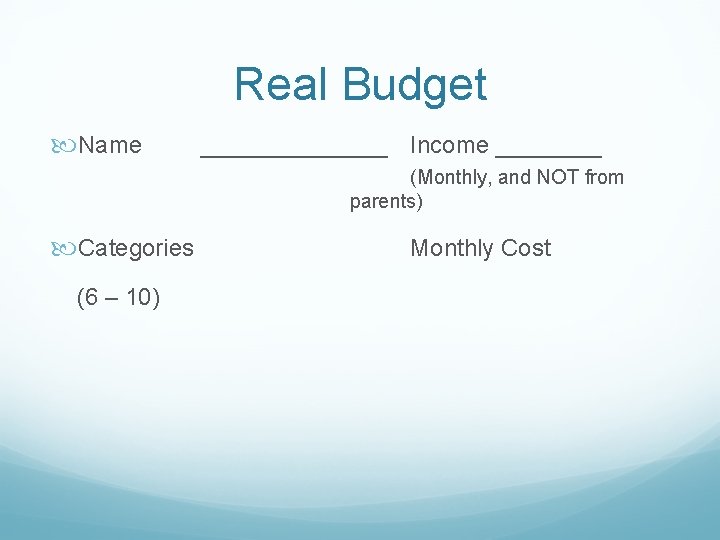 Real Budget Name _______ Income ____ (Monthly, and NOT from parents) Categories (6 –