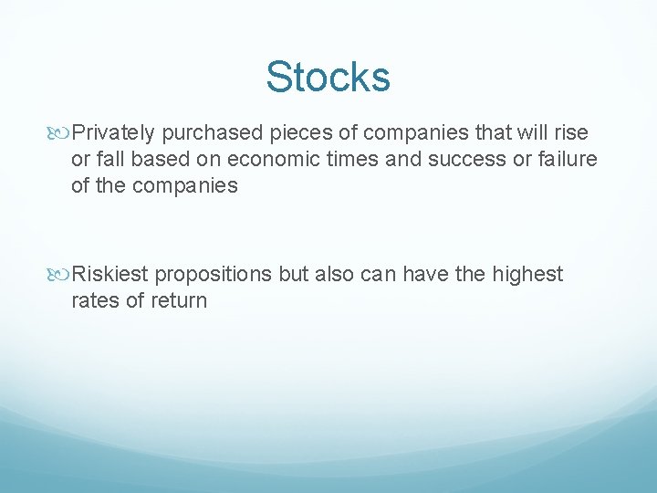 Stocks Privately purchased pieces of companies that will rise or fall based on economic