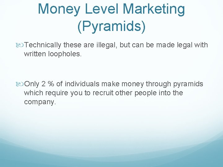 Money Level Marketing (Pyramids) Technically these are illegal, but can be made legal with