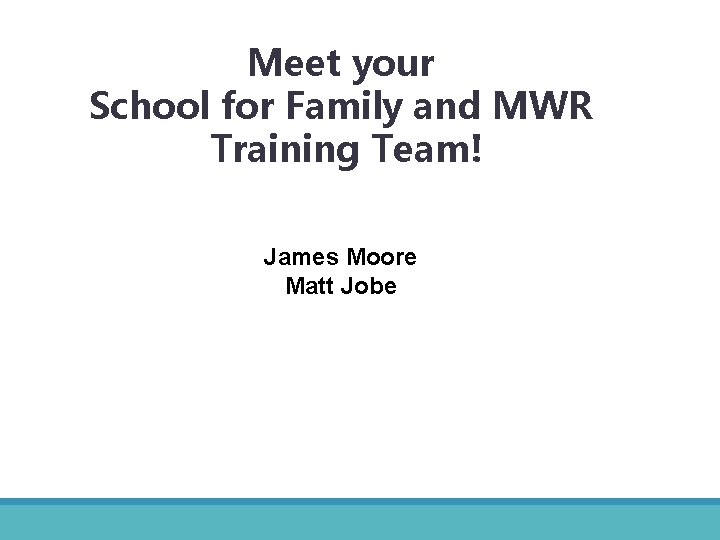 Meet your School for Family and MWR Training Team! James Moore Matt Jobe 