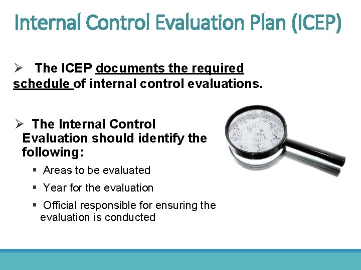 Internal Control Evaluation Plan (ICEP) Ø The ICEP documents the required schedule of internal