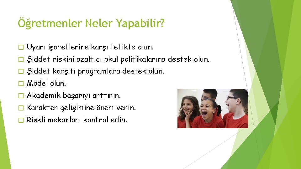 Öğretmenler Neler Yapabilir? � Uyarı işaretlerine karşı tetikte olun. � Şiddet riskini azaltıcı okul