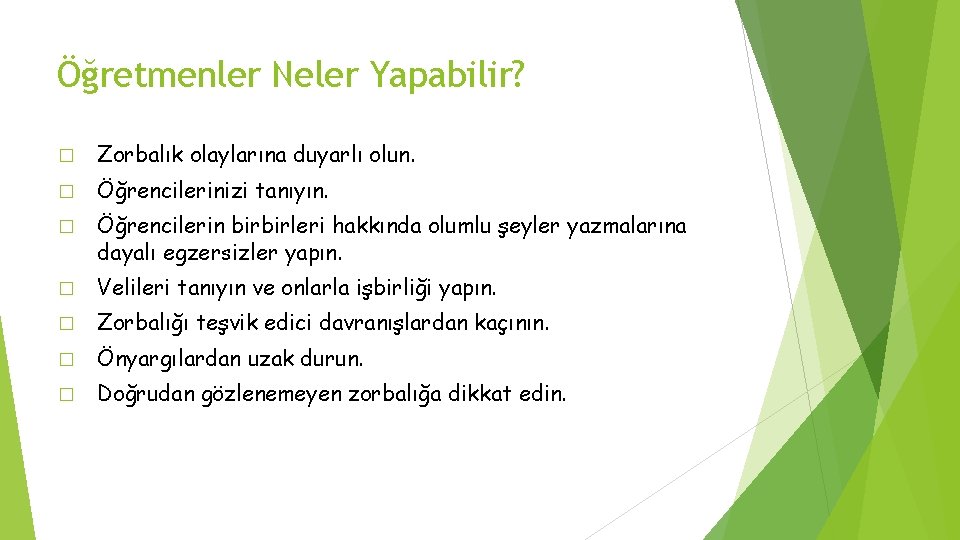 Öğretmenler Neler Yapabilir? � Zorbalık olaylarına duyarlı olun. � Öğrencilerinizi tanıyın. � Öğrencilerin birbirleri