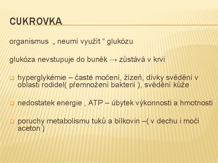 CUKROVKA organismus „ neumí využít “ glukózu glukóza nevstupuje do buněk → zůstává v