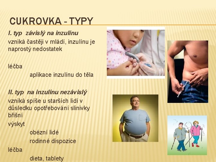 CUKROVKA - TYPY I. typ závislý na inzulínu vzniká častěji v mládí, inzulínu je