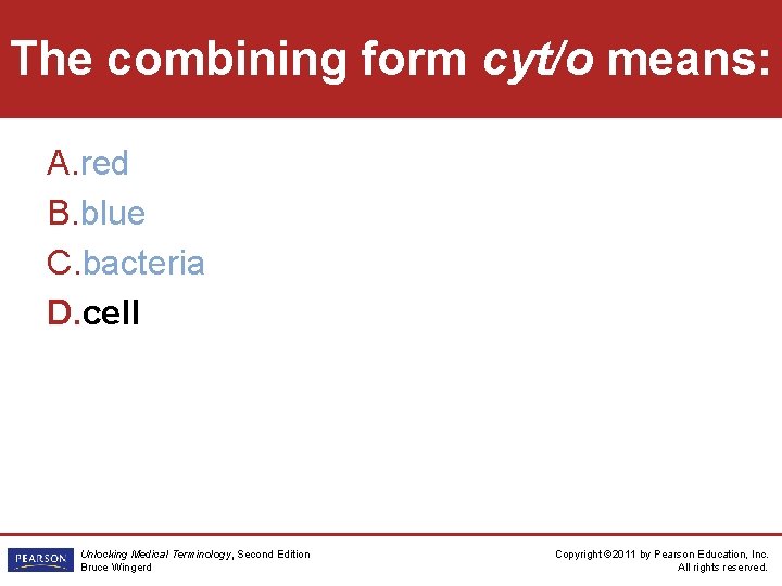 The combining form cyt/o means: A. red B. blue C. bacteria D. cell Unlocking
