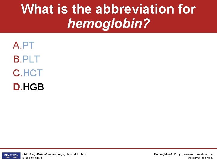 What is the abbreviation for hemoglobin? A. PT B. PLT C. HCT D. HGB