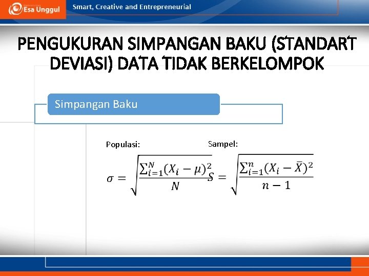 PENGUKURAN SIMPANGAN BAKU (STANDART DEVIASI) DATA TIDAK BERKELOMPOK Simpangan Baku Populasi: Sampel: 