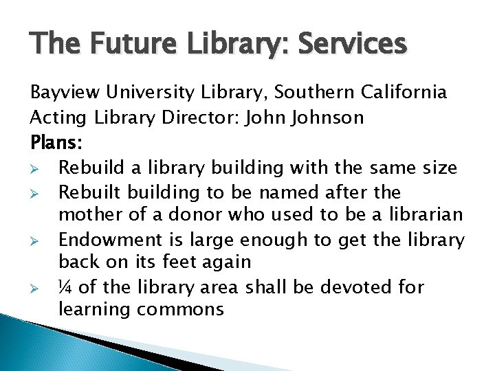 The Future Library: Services Bayview University Library, Southern California Acting Library Director: Johnson Plans: