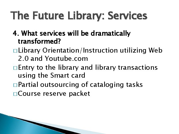 The Future Library: Services 4. What services will be dramatically transformed? � Library Orientation/Instruction