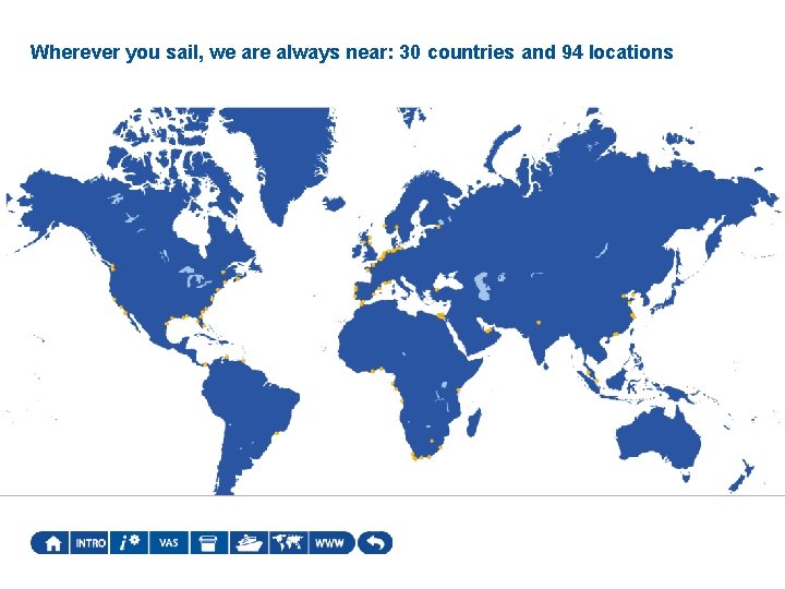 Wherever you sail, we are always near: 30 countries and 94 locations 