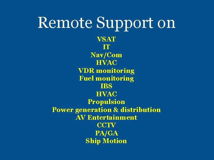 Remote Support on VSAT IT Nav/Com HVAC VDR monitoring Fuel monitoring IBS HVAC Propulsion
