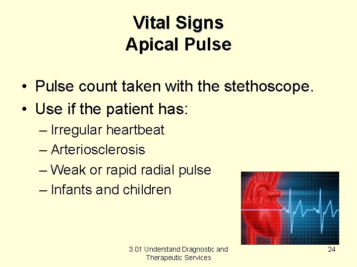 Vital Signs Apical Pulse • Pulse count taken with the stethoscope. • Use if