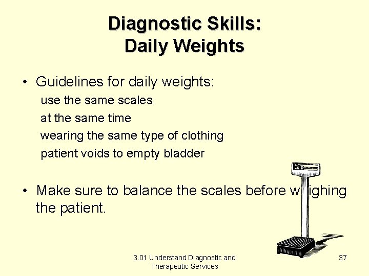 Diagnostic Skills: Daily Weights • Guidelines for daily weights: use the same scales at