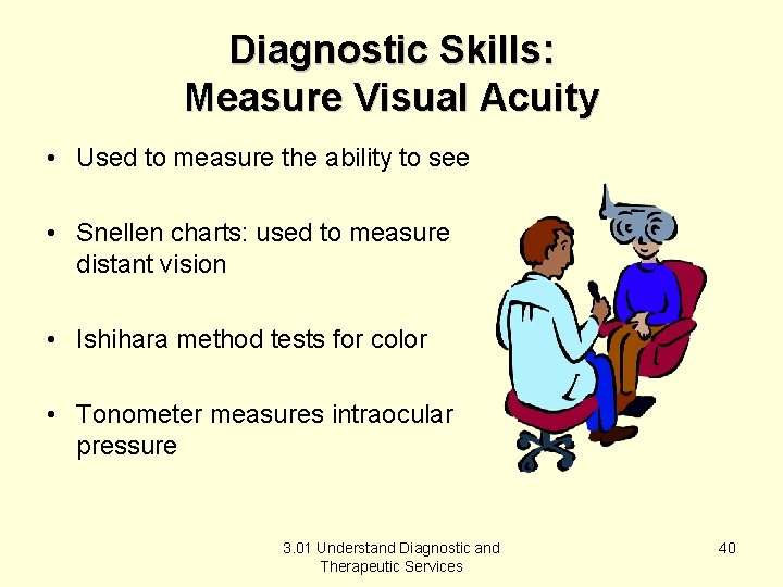 Diagnostic Skills: Measure Visual Acuity • Used to measure the ability to see •