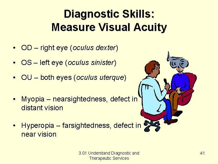 Diagnostic Skills: Measure Visual Acuity • OD – right eye (oculus dexter) • OS