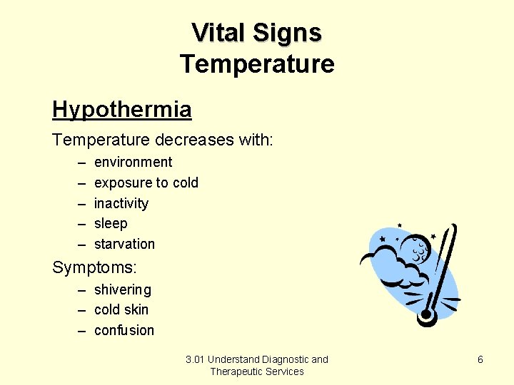 Vital Signs Temperature Hypothermia Temperature decreases with: – – – environment exposure to cold