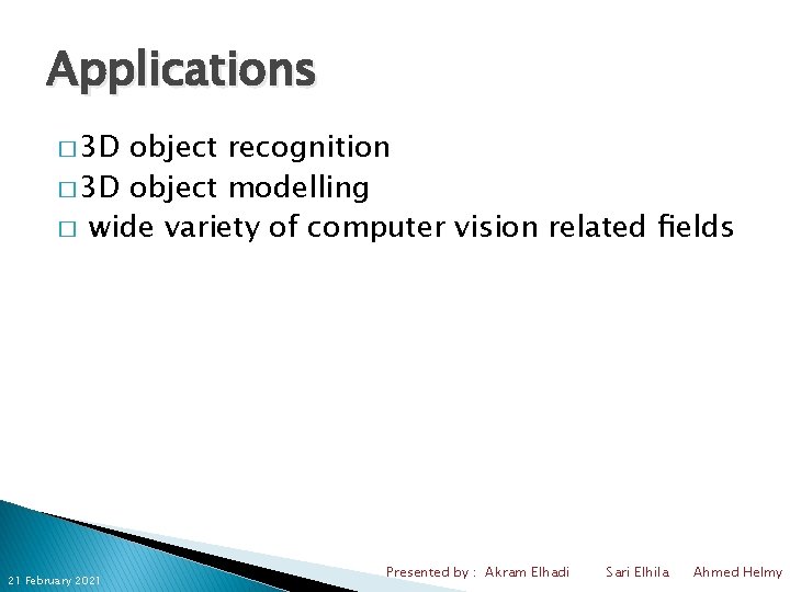 Applications � 3 D object recognition � 3 D object modelling � wide variety