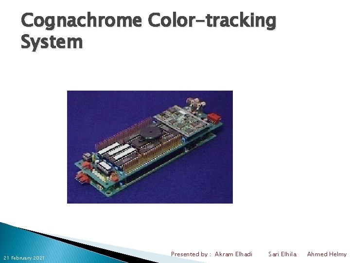 Cognachrome Color-tracking System 21 February 2021 Presented by : Akram Elhadi Sari Elhila Ahmed