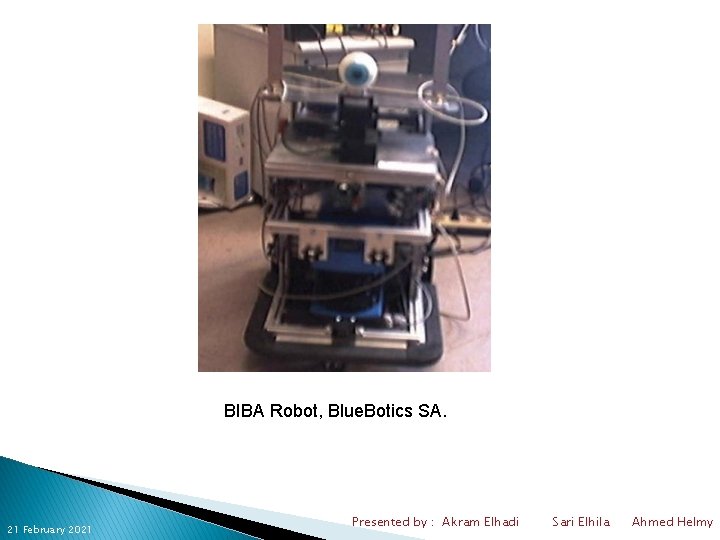 BIBA Robot, Blue. Botics SA. 21 February 2021 Presented by : Akram Elhadi Sari