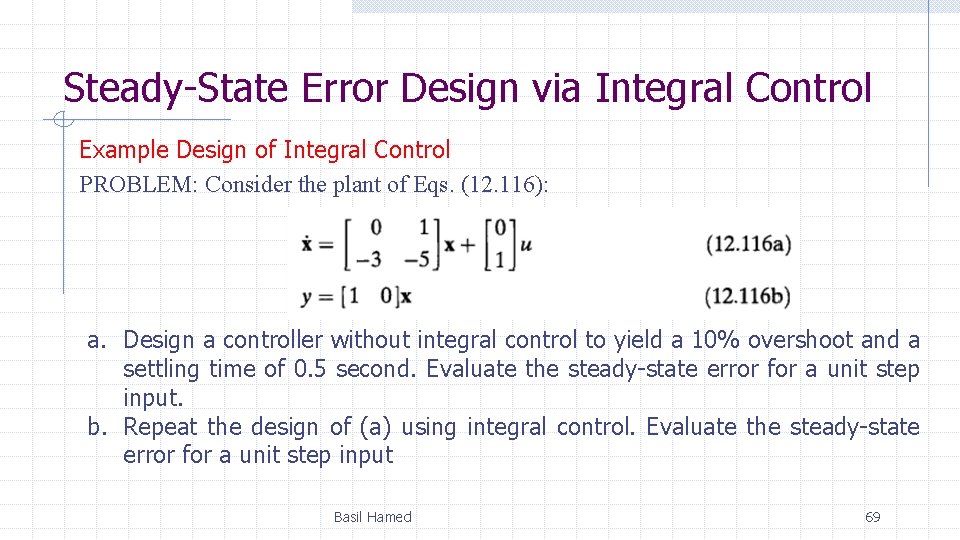 Steady-State Error Design via Integral Control Example Design of Integral Control PROBLEM: Consider the Steady-State Error Design via Integral Control Example Design of Integral Control PROBLEM: Consider the