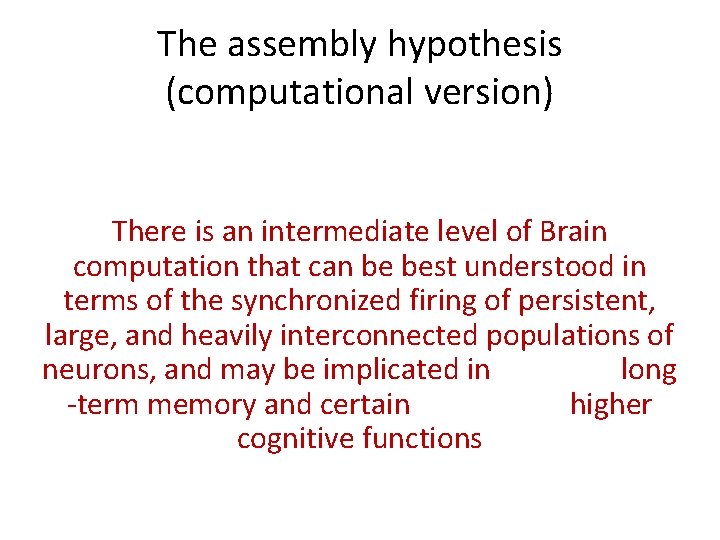 The assembly hypothesis (computational version) There is an intermediate level of Brain computation that