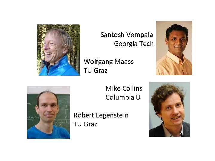 Santosh Vempala Georgia Tech Wolfgang Maass TU Graz Mike Collins Columbia U Robert Legenstein