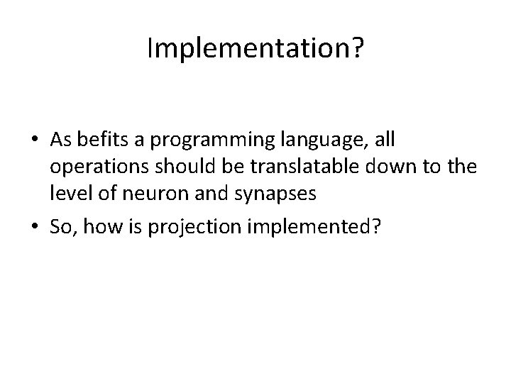 Implementation? • As befits a programming language, all operations should be translatable down to