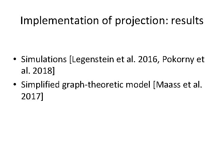Implementation of projection: results • Simulations [Legenstein et al. 2016, Pokorny et al. 2018]