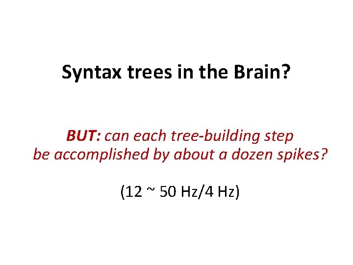 Syntax trees in the Brain? BUT: can each tree-building step be accomplished by about